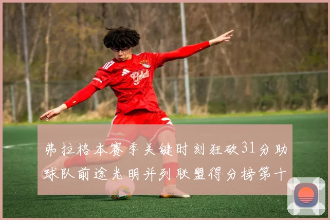 弗拉格本赛季关键时刻狂砍31分助球队前途光明并列联盟得分榜第十
