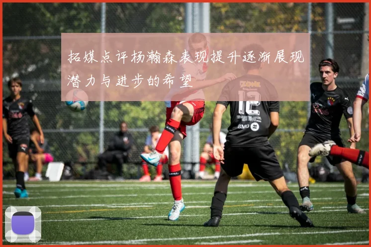 拓媒点评杨瀚森表现提升逐渐展现潜力与进步的希望
