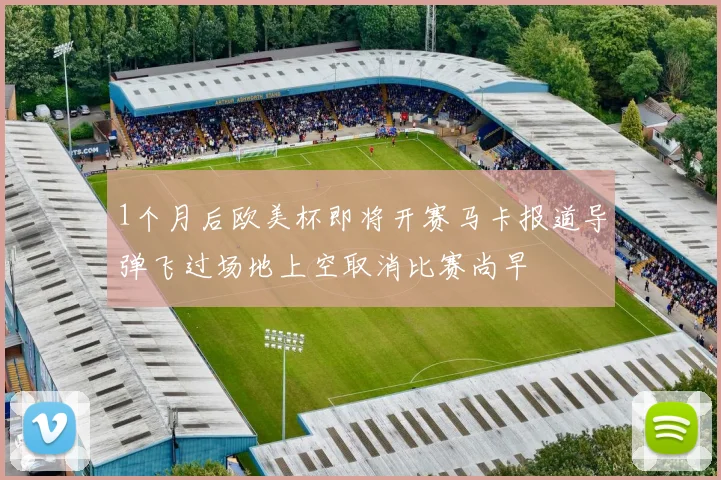 1个月后欧美杯即将开赛马卡报道导弹飞过场地上空取消比赛尚早